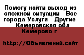 Помогу найти выход из сложной ситуации - Все города Услуги » Другие   . Кемеровская обл.,Кемерово г.